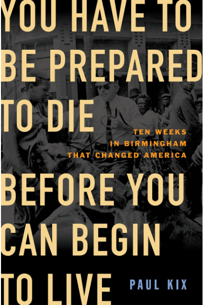 You Have to Be Prepared to Die Before You Can Begin to Live: Ten Weeks in Birmingham That Changed America (Hardcover)