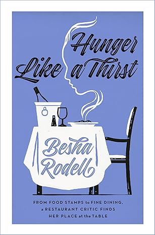 Hunger Like a Thirst: From Food Stamps to Fine Dining, a Restaurant Critic Finds Her Place at the Tabl