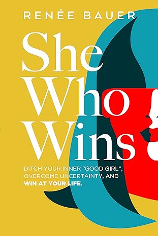 She Who Wins: Ditch Your Inner "Good Girl", Overcome Uncertainty, and Win at Your Life |Paperback
