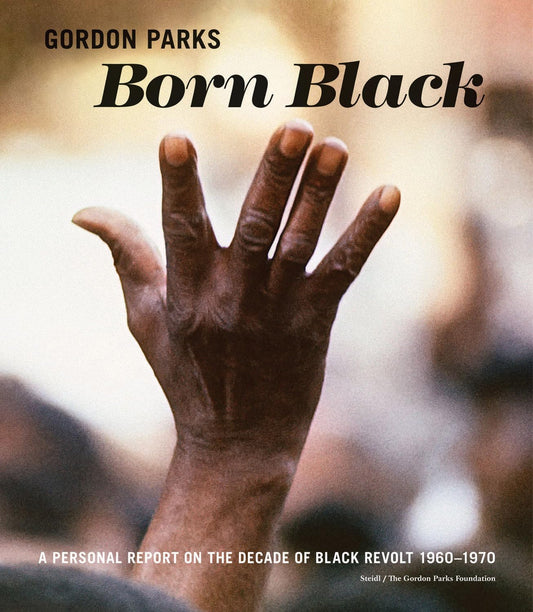 Gordon Parks: Born Black: A Personal Report on the Decade of Black Revolt 1960–1970 | Hardcover