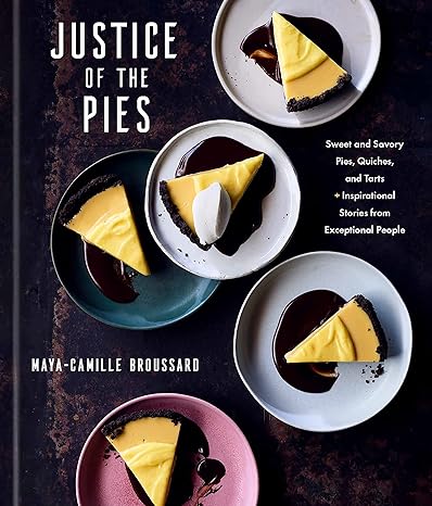 Justice of the Pies: Sweet and Savory Pies, Quiches, and Tarts plus Inspirational Stories from Exceptional People: A Baking Book | Hardcover