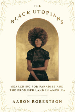 The Black Utopians: Searching for Paradise and the Promised Land in America