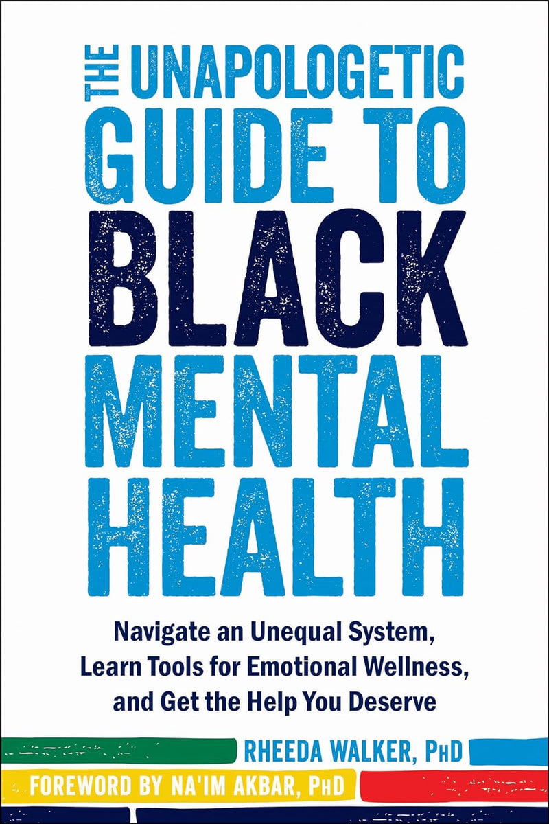 The Unapologetic Guide to Black Mental Health: Navigate an Unequal System, Learn Tools for Emotional Wellness, and Get the Help You Deserve | Paperback