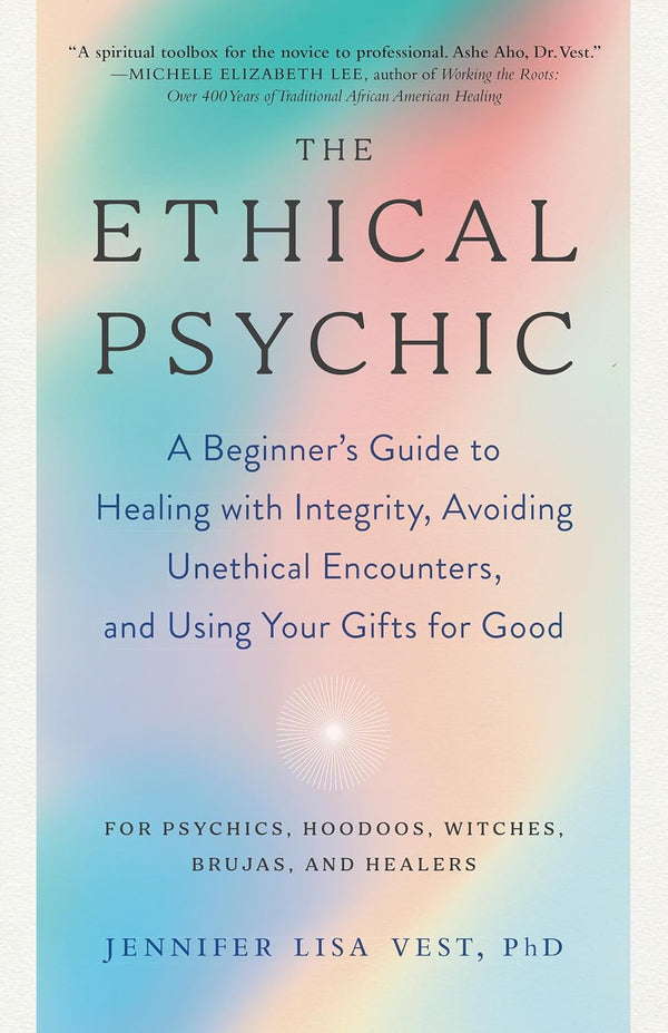 The Ethical Psychic: A Beginner's Guide to Healing with Integrity, Avoiding Unethical Encounters, and Using Your Gifts for Good | Paperback