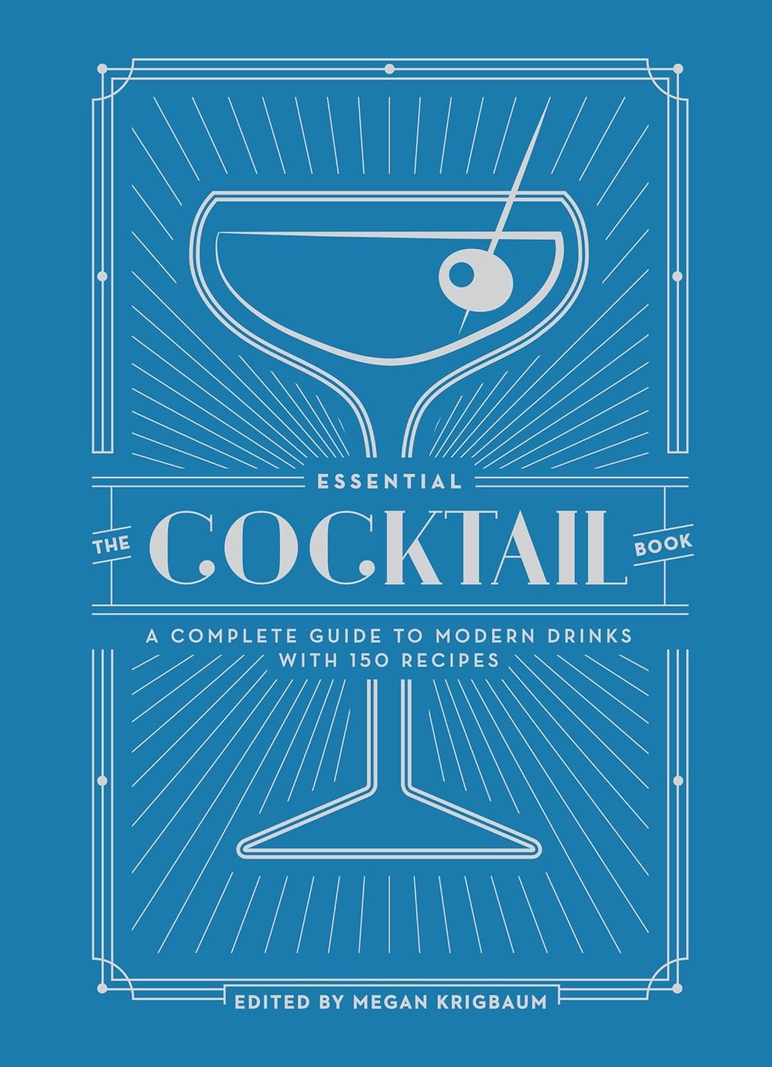 The Essential Cocktail Book: A Complete Guide to Modern Drinks with 150 Recipes | Hardcover