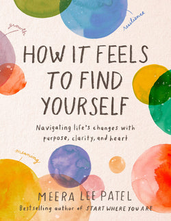 How It Feels to Find Yourself: Navigating Life's Changes with Purpose, Clarity, and Heart | Hardcover