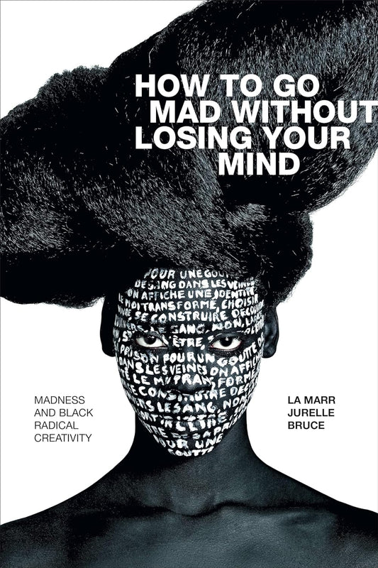 How to Go Mad without Losing Your Mind: Madness and Black Radical Creativity (Black Outdoors: Innovations in the Poetics of Study)|  Paperback