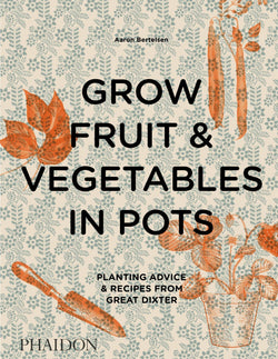 Grow Fruit & Vegetables in Pots: Planting Advice & Recipes from Great Dixter | Hardcover