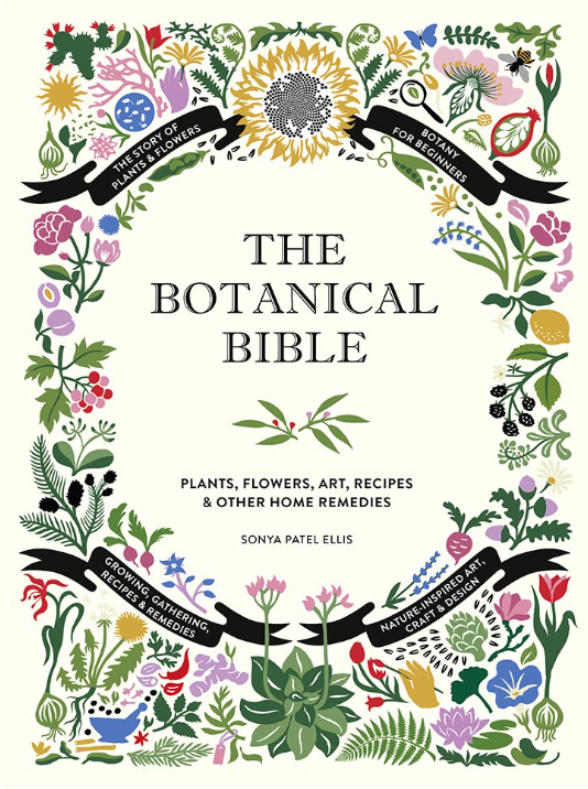 The Botanical Bible: Plants, Flowers, Art, Recipes & Other Home Uses