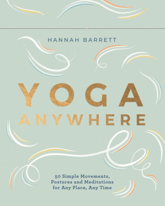 Yoga Anywhere: 50 Simple Movements, Postures and Meditations for Any Place, Any Time