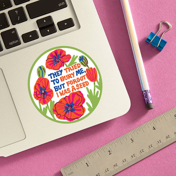 They Tried to Bury Me Poppy Flowers Die Cut Sticker