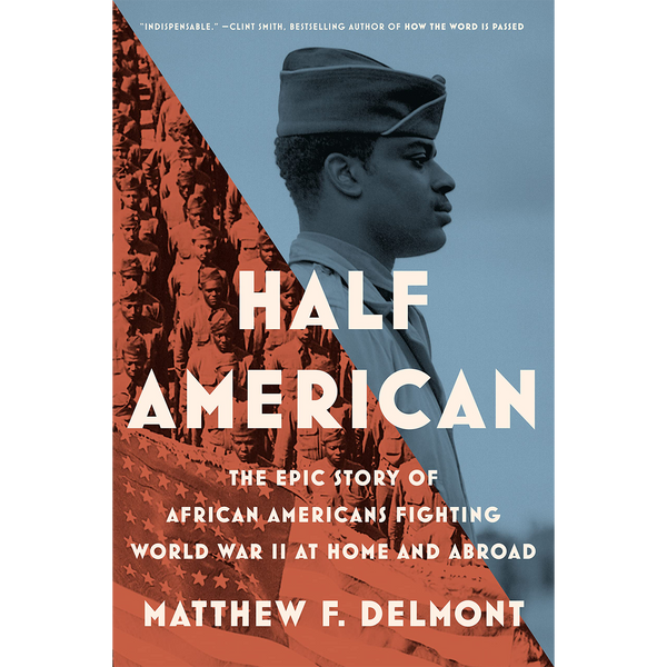 Half American: The Epic Story of African Americans Fighting World War II at Home and Abroad