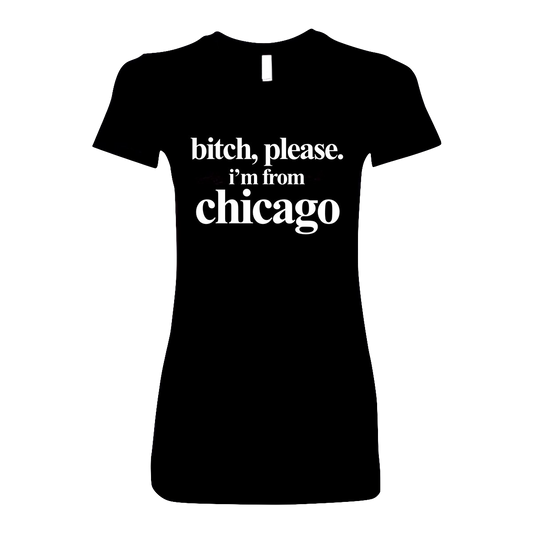 Silverroom | B*tch Please, I'm from Chicago Women’s T-Shirt