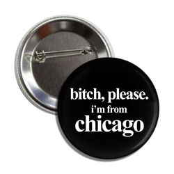 Silverroom | Bitch, Please I'm From Chicago Button