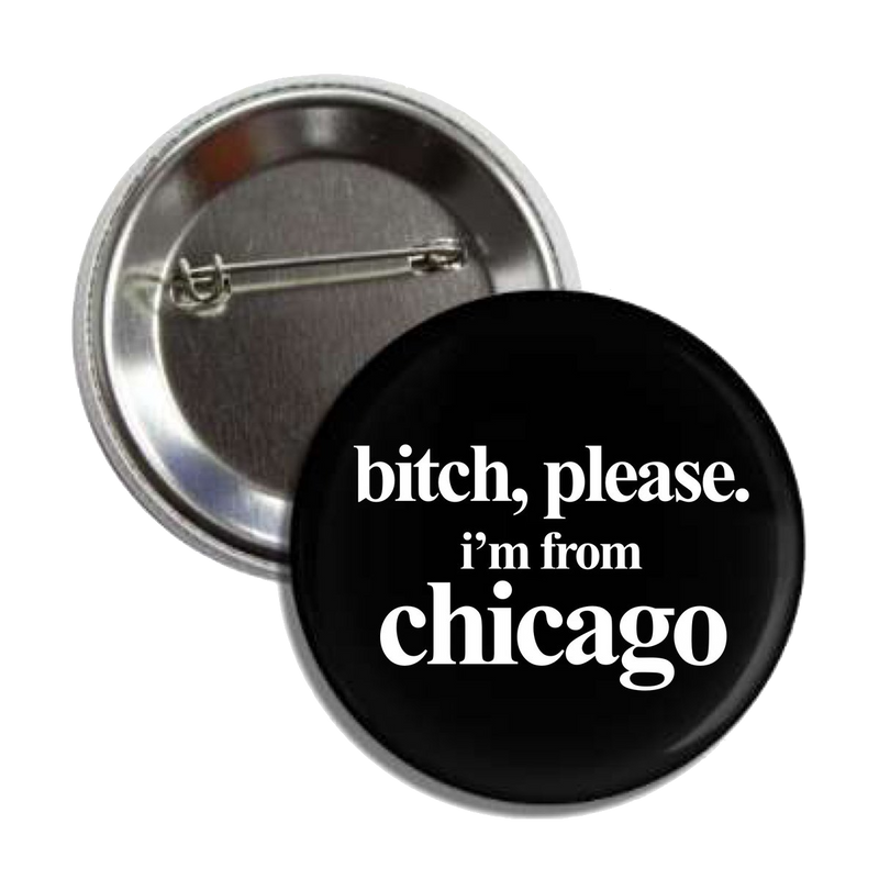 Silverroom | Bitch, Please I'm From Chicago Button