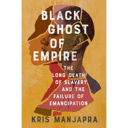 Black Ghost of Empire: The Long Death of Slavery and the Failure of Emancipation (Hardcover)