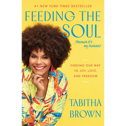 Feeding the Soul (Because It's My Business): Finding Our Way to Joy, Love, and Freedom (Hardcover)