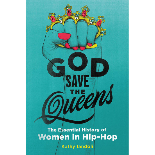 God Save the Queens: The Essential History of Women in Hip-Hop