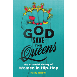 God Save the Queens: The Essential History of Women in Hip-Hop