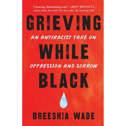 Grieving While Black: An Antiracist Take on Oppression and Sorrow (Paperback)