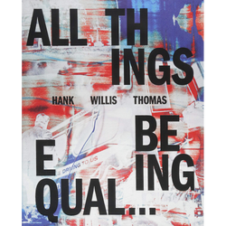 Hank Willis Thomas: All Things Being Equal (Hardcover)