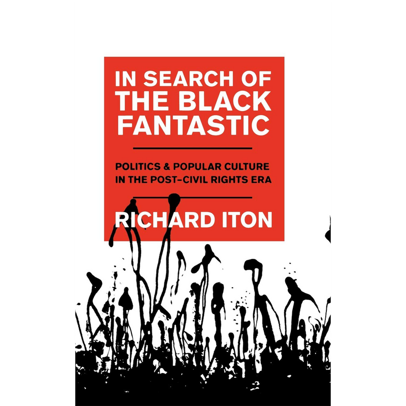 In Search of the Black Fantastic: Politics and Popular Culture in the Post-Civil Rights Era