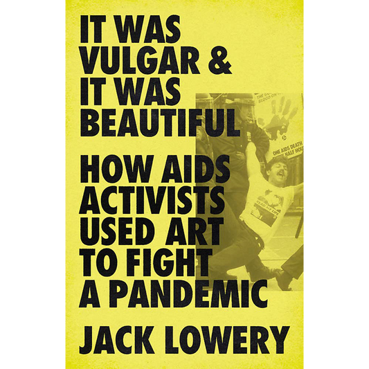 It Was Vulgar and It Was Beautiful: How AIDS Activists Used Art to Fight a Pandemic