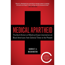 Medical Apartheid: The Dark History of Medical Experimentation on Black Americans from Colonial Times to the Present