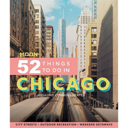 Moon 52 Things to Do in Chicago: Local Spots, Outdoor Recreation, Getaways (Moon Travel Guides)