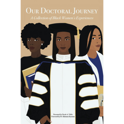 Our Doctoral Journey: A Collection of Black Women's Experiences