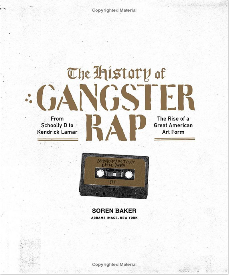 The History of Gangster Rap: From Schoolly D to Kendrick Lamar, the Rise of a Great American Art Form