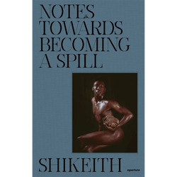 Shikeith: Notes towards Becoming a Spill