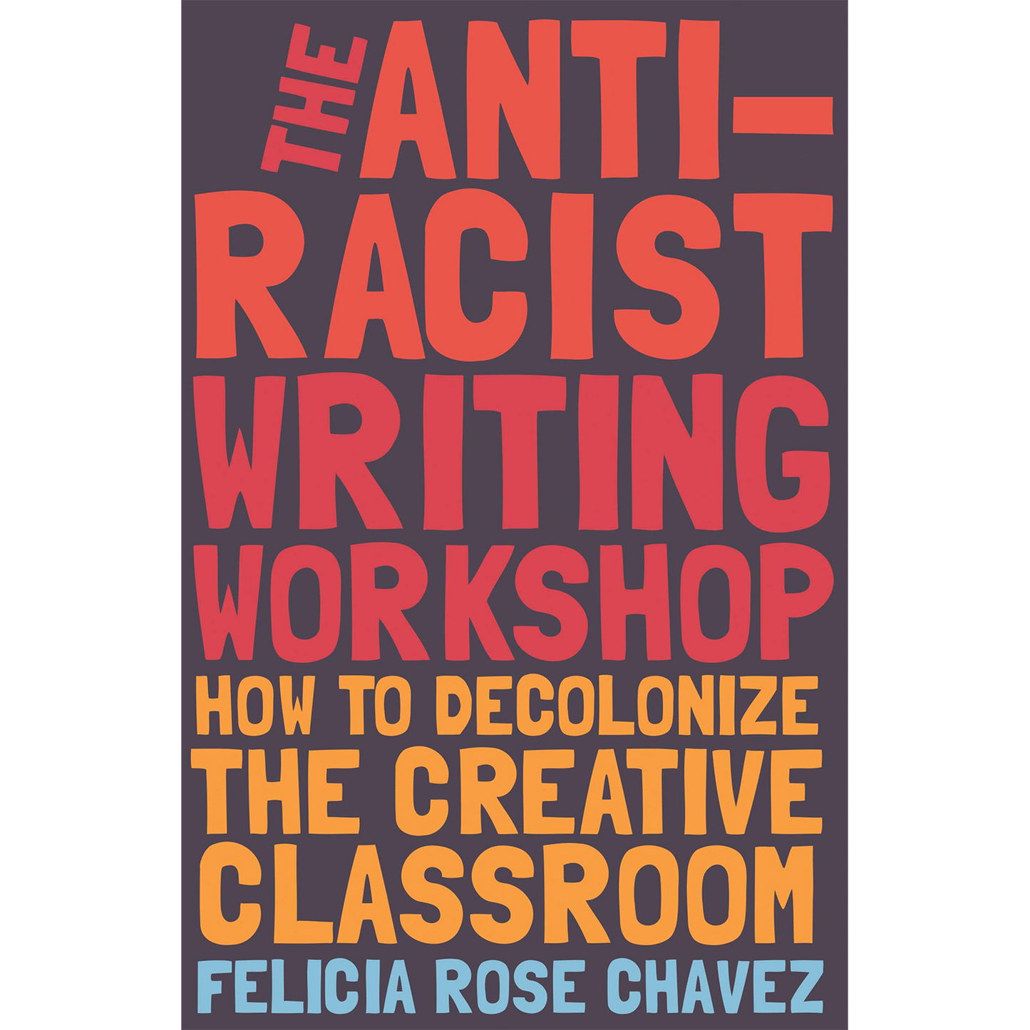 The Anti-Racist Writing Workshop: How To Decolonize the Creative Classroom (BreakBeat Poets) (Paperback)