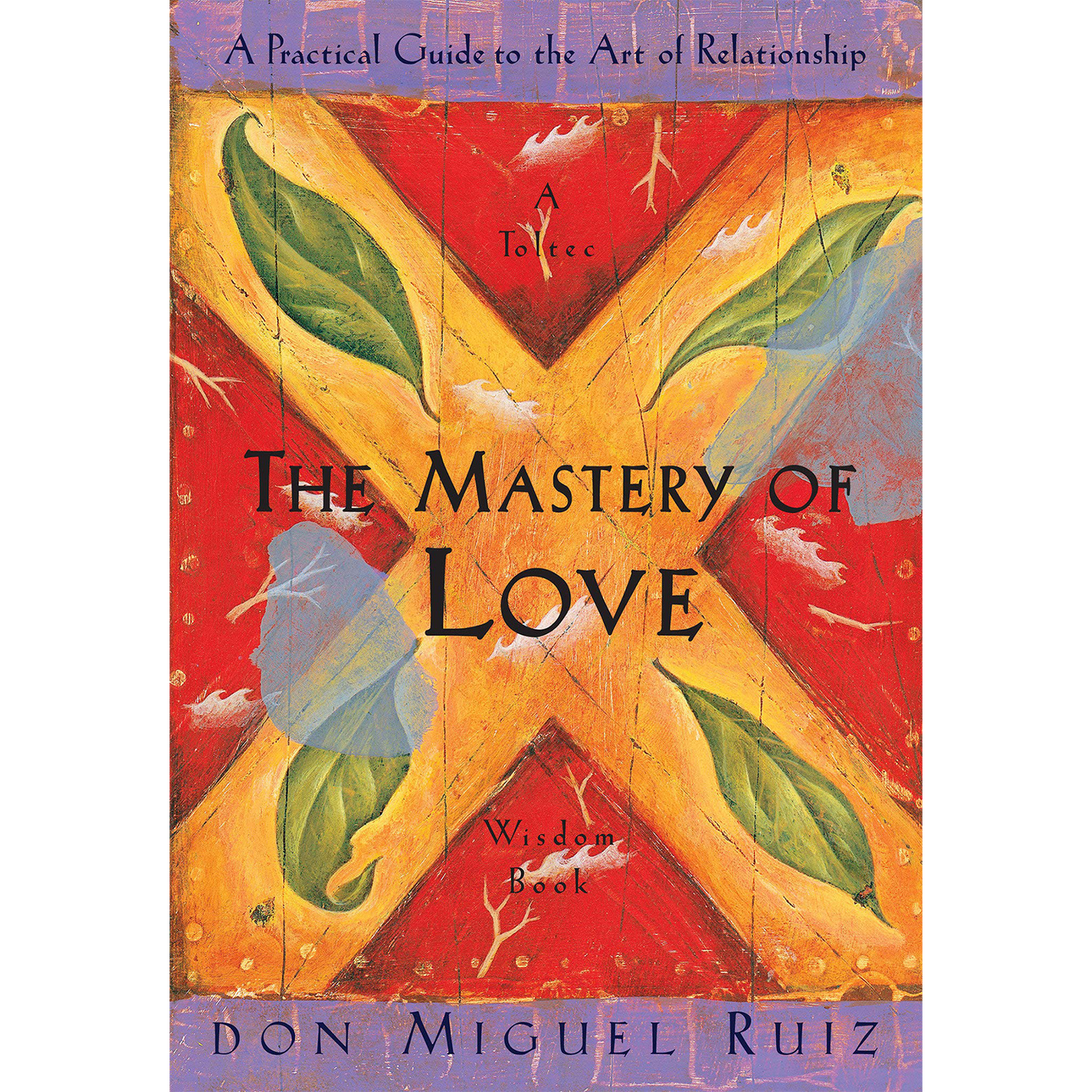 The Mastery of Love: A Practical Guide to the Art of Relationship: A Toltec Wisdom Book | Paperback