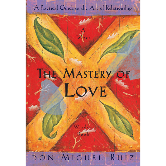 The Mastery of Love: A Practical Guide to the Art of Relationship: A Toltec Wisdom Book | Paperback