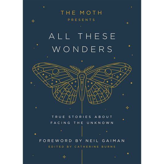 The Moth Presents All These Wonders: True Stories About Facing the Unknown | Hardcover