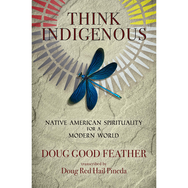 Think Indigenous: Native American Spirituality for a Modern World