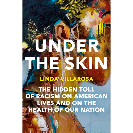 Under the Skin: The Hidden Toll of Racism on American Lives and on the Health of Our Nation