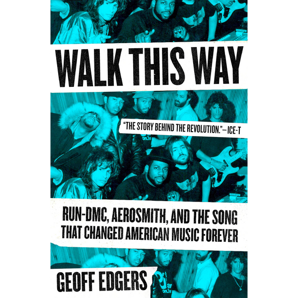 Walk This Way: Run-DMC, Aerosmith, and the Song that Changed American Music Forever