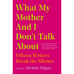 What My Mother and I Don't Talk About: Fifteen Writers Break the Silence (Paperback)
