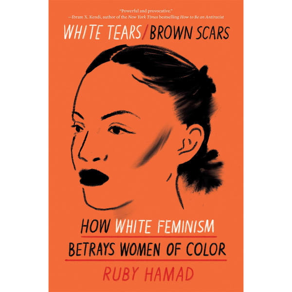 White Tears Brown Scars: How White Feminism Betrays Women of Colour