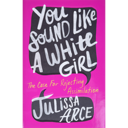 You Sound Like a White Girl: The Case for Rejecting Assimilation (Hardcover)