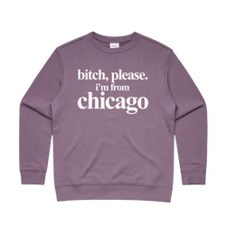 Bitch, Please. I'm From Chicago Crewneck