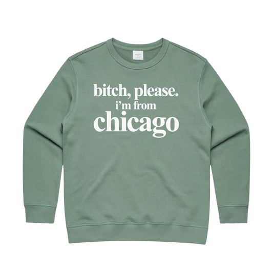 The Silver Room | Bitch, Please. I'm From Chicago Crewneck