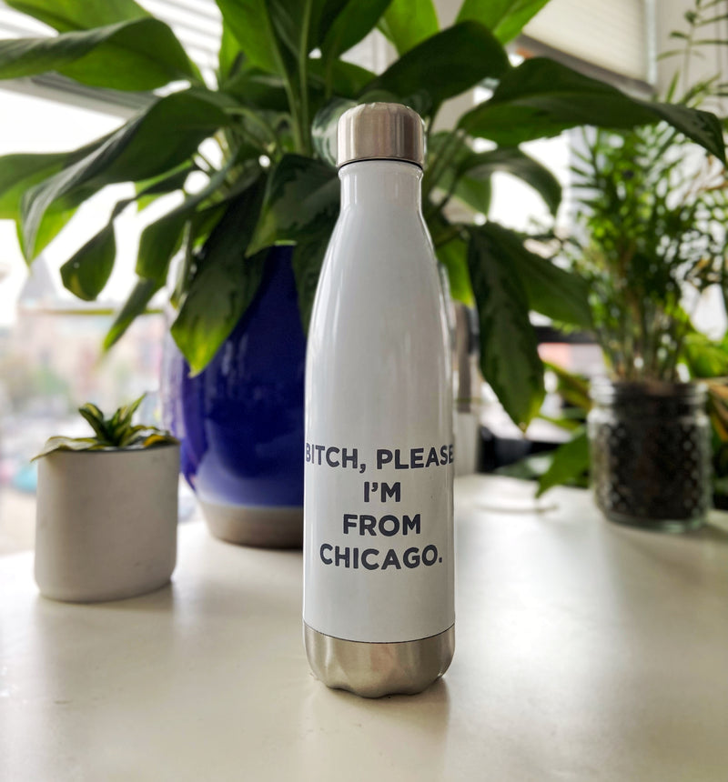 Bitch, Please I'm From Chicago Water Bottle - 8oz
