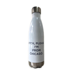 Bitch, Please I'm From Chicago Water Bottle - 8oz