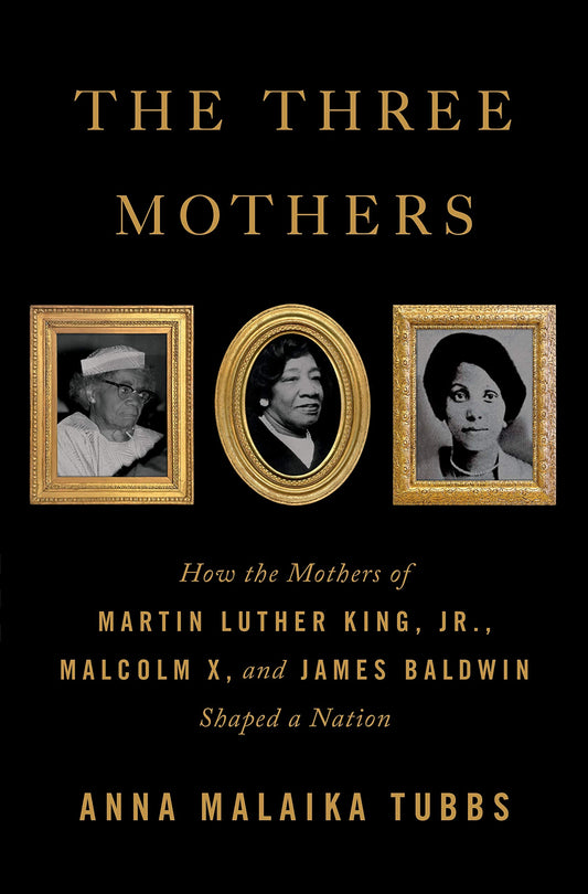 The Three Mothers: How the Mothers of Martin Luther King, Jr., Malcolm X, and James Baldwin Shaped a Nation (Hardcover)